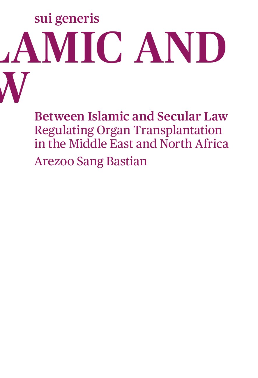 Arezoo Sang Bastian, Between Islamic and Secular Law. Regulating Organ Transplantation in the Middle East and North Africa.
